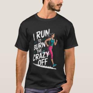 I Run to Burn the Crazy Off u2013 Funny Running Qu T-Shirt