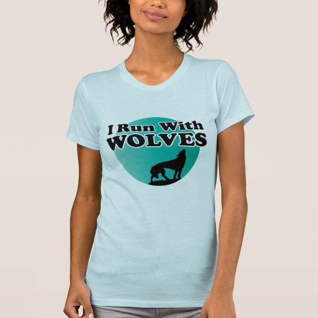 I Run With Wolves T-Shirt (Front)