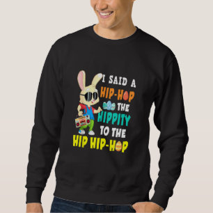 I Said A Hip Hop The Hippity To The Hip Hip Hop Sweatshirt