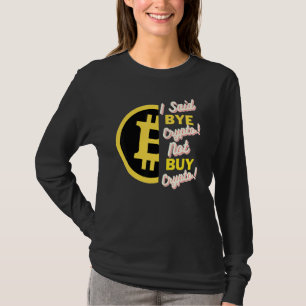 I Said Bye Crypto Not Buy Crypto Bitcoin Btc 1 T-Shirt