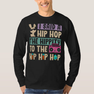 I Said Hip The Hippity To Hop Hip Hop Bunny  Easte T-Shirt