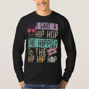 I Said Hip The Hippity To Hop Hip Hop Bunny Easte T-Shirt