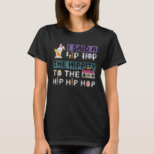 I Said Hip The Hippity To Hop Hip Hop Bunny  Easte T-Shirt