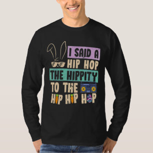 I Said Hip The Hippity To Hop Hip Hop Bunny  Easte T-Shirt