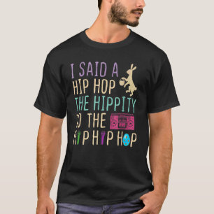 I Said Hip The Hippity To Hop Hip Hop Bunny  Easte T-Shirt