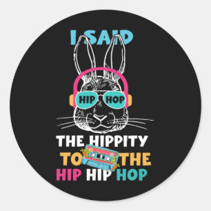 I Said Hip The Hippity To Hop Hip Hop Bunny Funny  Classic Round Sticker
