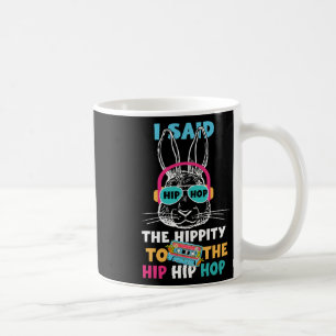 I Said Hip The Hippity To Hop Hip Hop Bunny Funny Coffee Mug