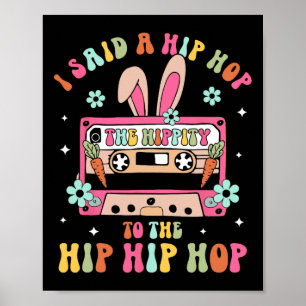 I Said Hip The Hippity To Hop Hip Hop Bunny Funny  Poster