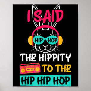 I Said Hip The Hippity to Hop Hip Hop Bunny Funny Poster