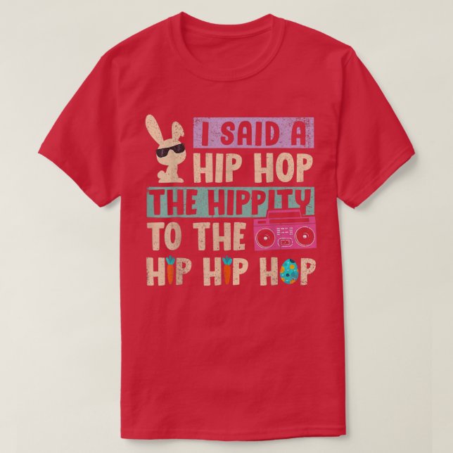 I Said Hip The Hippity To Hop Hip Hop Bunny Funny  T-Shirt (Design Front)