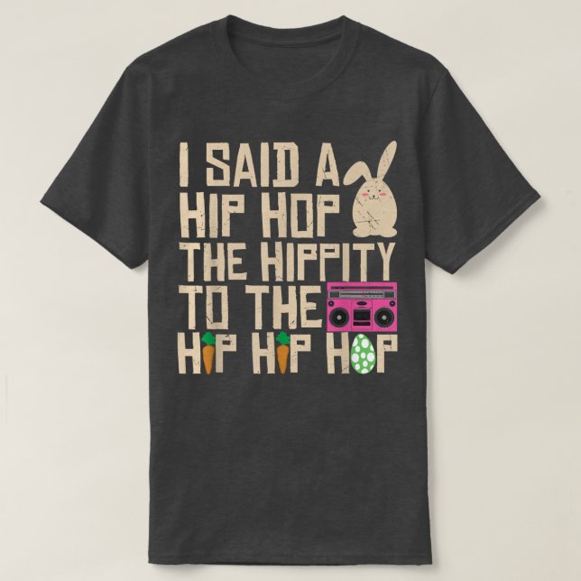 I Said Hip The Hippity To Hop Hip Hop Bunny Funny  T-Shirt (Design Front)