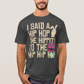 I Said Hip The Hippity To Hop Hip Hop Bunny Funny  T-Shirt