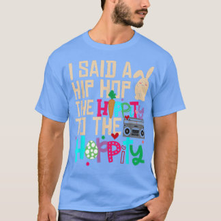 I Said Hip The Hippity To Hop Hip Hop Bunny Funny  T-Shirt