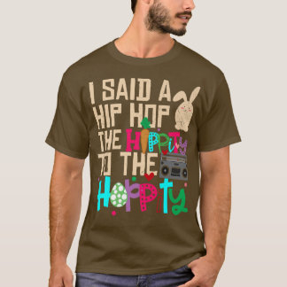 I Said Hip The Hippity To Hop Hip Hop Bunny Funny  T-Shirt