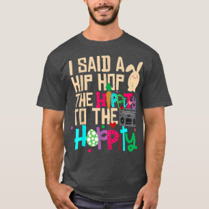 I Said Hip The Hippity To Hop Hip Hop Bunny Funny  T-Shirt