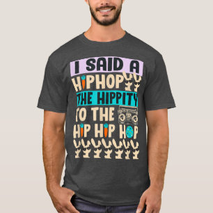I Said Hip The Hippity To Hop Hip Hop Bunny Funny T-Shirt