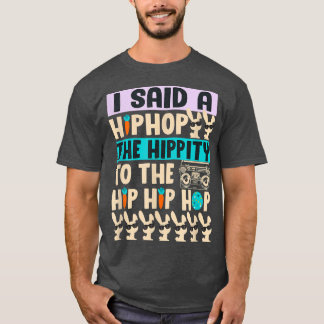 I Said Hip The Hippity To Hop Hip Hop Bunny Funny  T-Shirt