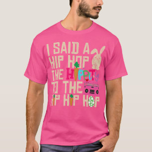 I Said Hip The Hippity To Hop Hip Hop Bunny Funny T-Shirt