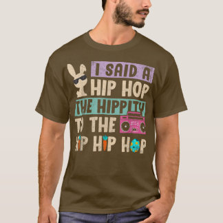 I Said Hip The Hippity To Hop Hip Hop Bunny Funny  T-Shirt
