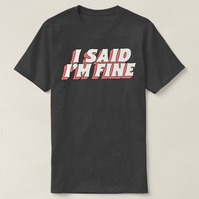 I Said Im Fine T-Shirt (Design Front)