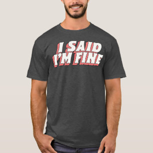 I Said Im Fine T-Shirt