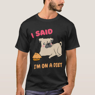 I said i'm on diet, cute pug on diet thanksgiving T-Shirt
