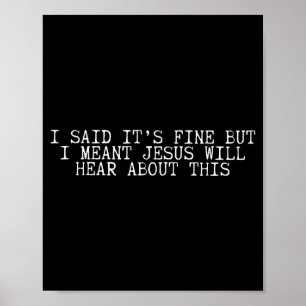 I Said Its Fine But I Meant Jesus Will Hear About Poster