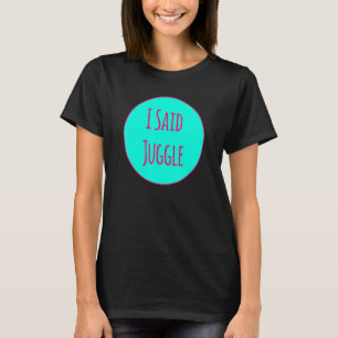I Said Juggle Circus Performers Acrobatic Juggler T-Shirt