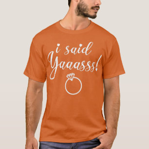 I Said Yasss Yaaasss She He Proposed I Said Yes T-Shirt