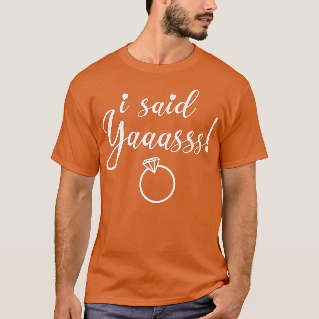 I Said Yasss Yaaasss She He Proposed I Said Yes T-Shirt (Front)