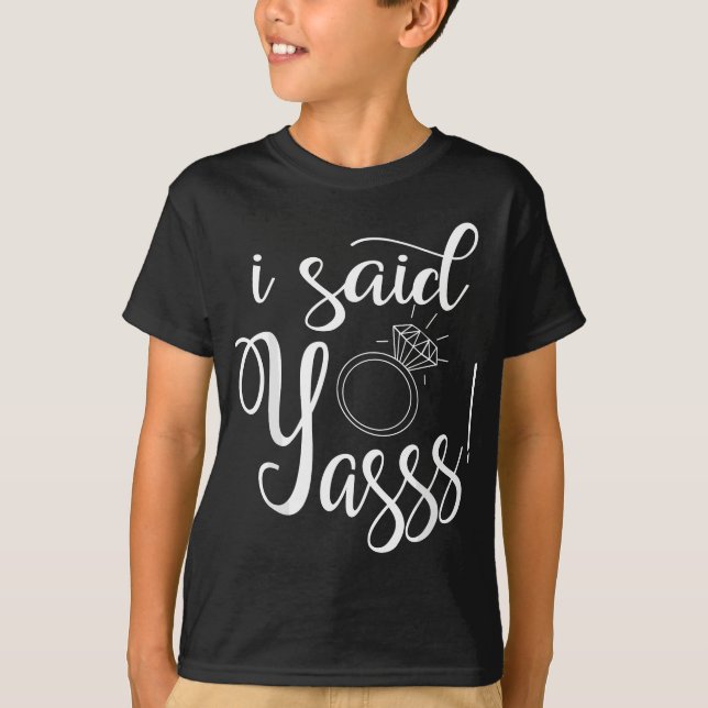 I Said Yasss! Yes Engagement Wedding Announcement T-Shirt (Front)