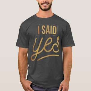 I said yes for the wedding for the bride and coupl T-Shirt