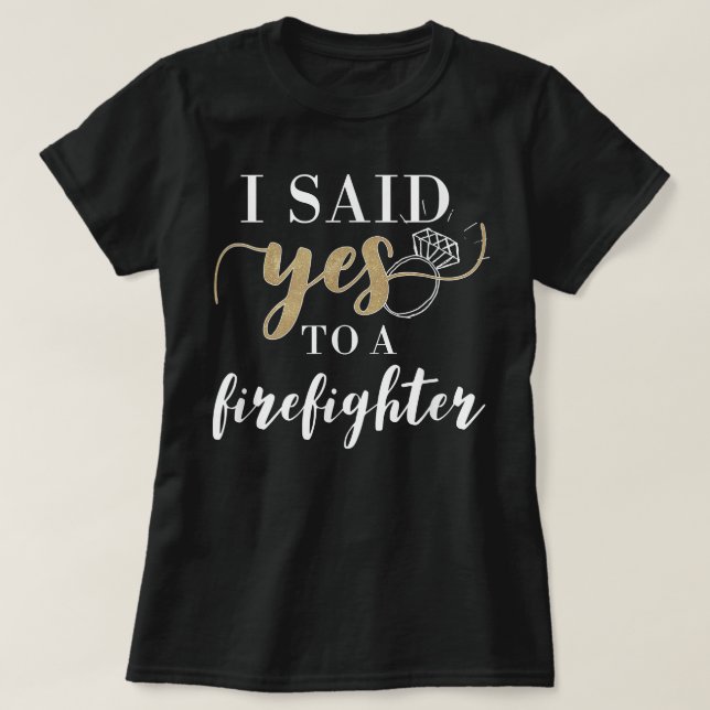 I Said Yes  for Women Firefighter Engaged Fiancee T-Shirt (Design Front)