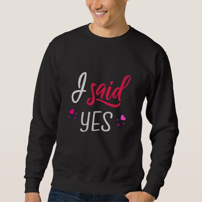 I said yes sweatshirt (Front)