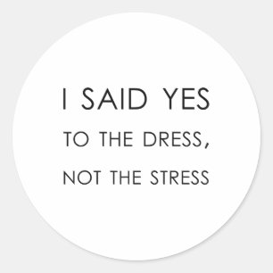 I Said Yes To The Dress Not The Stress, Funny Brid Classic Round Sticker