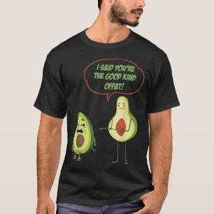 I said Youre The Good Kind Offat! Avocado Costume  T-Shirt