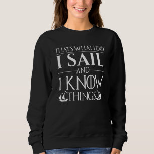 I Sail And I Know Things Sailing Captain Sweatshirt