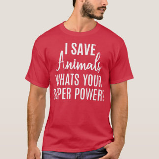 I Save Animals Whats Your Super Power T-Shirt