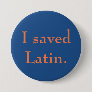 I saved Latin. 7.5 Cm Round Badge
