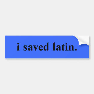 i saved latin. bumper sticker