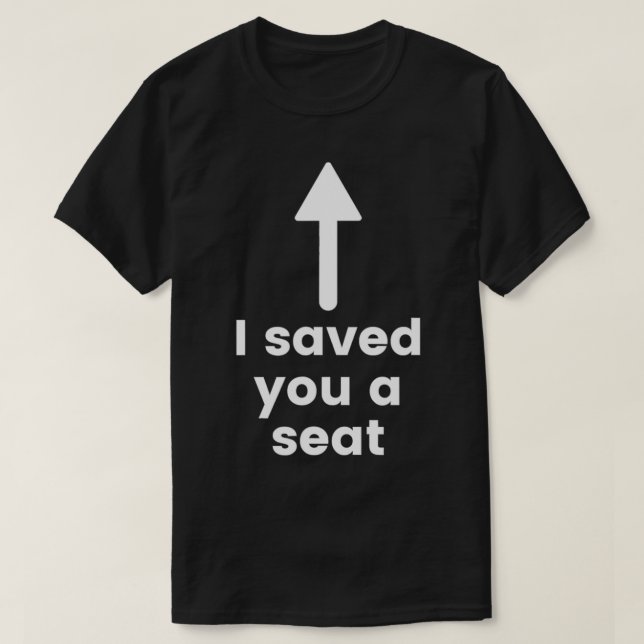 I saved you a seat funny shirt (Design Front)