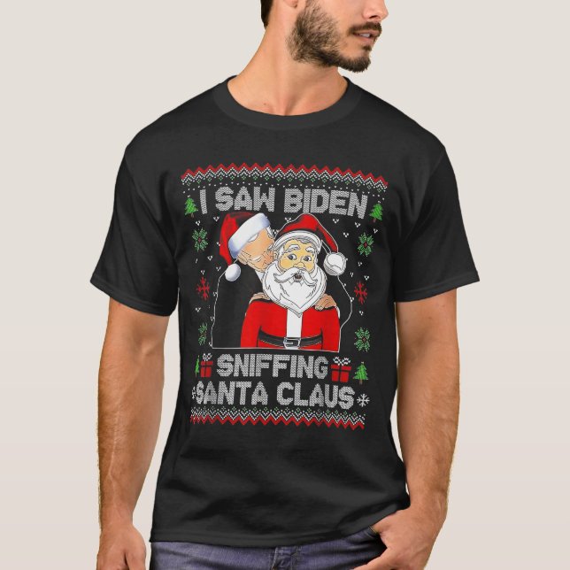 I Saw Biden Sniffing Santa Claus Ugly Christmas  T-Shirt (Front)