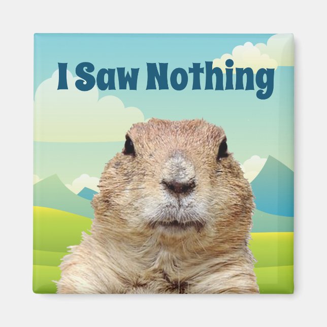I Saw Nothing on Groundhog Day Magnet (Front)