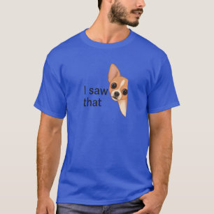 I Saw That Applehead Chihuahua T-Shirt