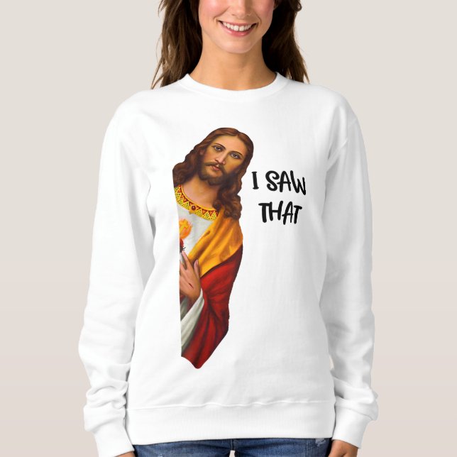 I Saw That Funny Jesus Meme Christian Sweatshirt (Front)