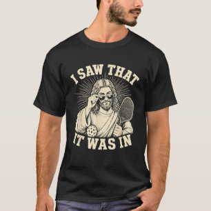 I Saw That It Was In Funny Pickleball Player T-Shirt