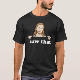 I Saw That Jesus Meme Funny Christian Quote God Wo T-Shirt