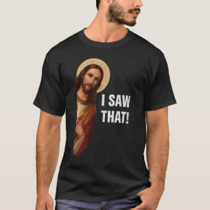 I Saw That, Jesus Watching, I Saw That Jesus Meme T-Shirt