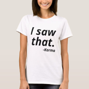 I Saw That Karma T-Shirt