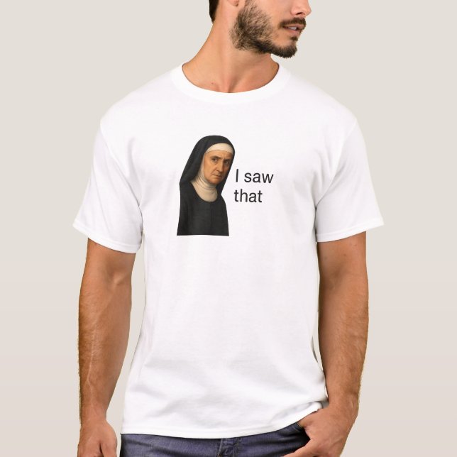 I Saw That Stern Nun Meme T-Shirt (Front)